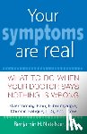 Natelson, Benjamin H. - Your Symptoms Are Real: What to Do When Your Doctor Says Nothing Is Wrong
