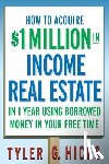 Hicks, Tyler G. - How to Acquire $1-million in Income Real Estate in One Year Using Borrowed Money in Your Free Time