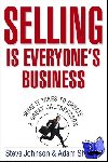 Johnson, Steve, Shaivitz, Adam - Selling is Everyone's Business - What it Takes to Create a Great Salesperson