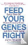 Challem, Jack - Feed Your Genes Right: Eat to Turn Off Disease-Causing Genes and Slow Down Aging