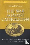 Gross, Michael B. - The War Against Catholicism