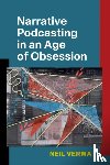 Verma, Neil - Narrative Podcasting in an Age of Obsession