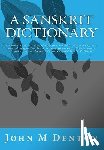 Denton, John M. - A Sanskrit Dictionary: A concise sanskrit dictionary of words from principal traditional scriptures, major philosophical works and various grammar tex