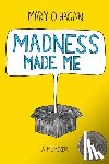 O'Hagan, Mary - Madness Made Me: A Memoir