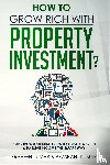 Kumar, Praveen, Kumar, Prashant - How to Grow Rich with Property Investment?