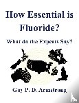 Armstrong, Guy P D - How Essential Is Fluoride?