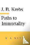 Krebs, Johann Baptist, Kerning, J. B. - Paths to Immortality Based on the Undeniable Powers of Human Nature