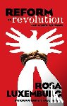 Luxemburg, Rosa - Reform or Revolution and Other Writings