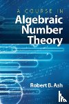Ash, Robert B - A Course in Algebraic Number Theory