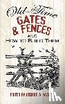 Martin, George, Kate, Maggie - Old-Time Gates and Fences and How to Build Them