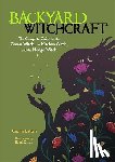 Lattari, Cecilia - Backyard Witchcraft: The Complete Guide for the Green Witch, the Kitchen Witch, and the Hedge Witch