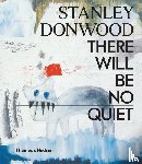 Donwood, Stanley - Stanley Donwood: There Will Be No Quiet