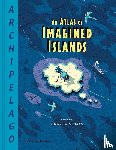 Lewis-Jones, Huw - Archipelago: An Atlas of Imagined Islands