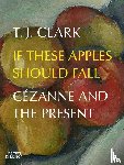 Clark, T. J. - If These Apples Should Fall