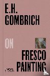 Gombrich, E. H. - E.H.Gombrich on Fresco Painting
