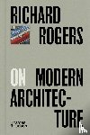 Rogers, Richard - Richard Rogers on Modern Architecture