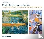 Stephenson, Jonathan - Paint with the Impressionists: A Step-By-Step Guide to Their Methods and Materials for Today's Artists