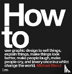 Bierut, Michael - How to use graphic design to sell things, explain things, make things look better, make people laugh, make people cry, and (every once in a while) change the world