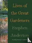 Anderton, Stephen - Lives of the Great Gardeners