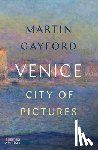 Gayford, Martin - Venice: City of Pictures
