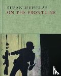 Meiselas, Susan - Susan Meiselas: On the Frontline