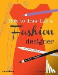 Joicey, Celia, Nothdruft, Dennis - How to Draw Like a Fashion Designer