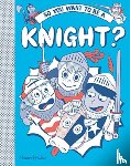 Prestwich, Michael - So you want to be a Knight?