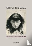 Jacobi, Carol - Out of the Cage: The Art of Isabel Rawsthorne