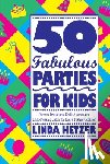 Hetzer, Linda - 50 Fabulous Parties For Kids