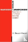 Vincent, K. Steven - Between Marxism and Anarchism