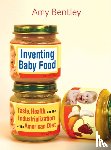 Bentley, Amy - Inventing Baby Food