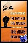 Prashad, Vijay - The Death of the Nation and the Future of the Arab Revolution