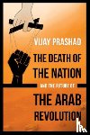 Prashad, Vijay - The Death of the Nation and the Future of the Arab Revolution