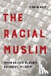 Aziz, Sahar F. - The Racial Muslim