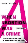 Reagan, Leslie J. - When Abortion Was a Crime