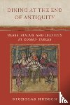Hudson, Nicholas - Dining at the End of Antiquity
