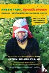 Holmes, Seth M. - Fresh Fruit, Broken Bodies