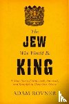 Rovner, Adam Laurence - The Jew Who Would Be King