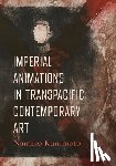 Kunimoto, Namiko - Imperial Animations in Transpacific Contemporary Art