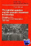Zamosc, Leon - The Agrarian Question and the Peasant Movement in Colombia - Struggles of the National Peasant Association, 1967–1981