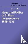 Collier, Simon (University of Essex) - Ideas and Politics of Chilean Independence 1808-1833