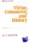 Pocock, J. G. A. - Virtue, Commerce, and History - Essays on Political Thought and History, Chiefly in the Eighteenth Century