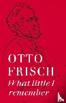 Frisch, Otto Robert - What Little I Remember