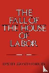 Montgomery, David (Yale University - The Fall of the House of Labor