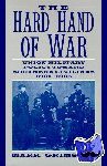 Grimsley, Mark (Ohio State University) - The Hard Hand of War - Union Military Policy toward Southern Civilians, 1861–1865