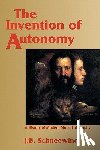Schneewind, Jerome B. (The Johns Hopkins University) - The Invention of Autonomy