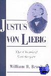 Brock, William H. (University of Leicester) - Justus von Liebig - The Chemical Gatekeeper