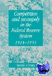 Toma, Mark (University of Kentucky) - Competition and Monopoly in the Federal Reserve System, 1914–1951 - A Microeconomic Approach to Monetary History