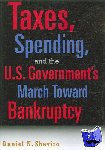 Shaviro, Daniel N. (New York University) - Taxes, Spending, and the U.S. Government's March towards Bankruptcy
