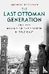 Provence, Michael (University of California - The Last Ottoman Generation and the Making of the Modern Middle East